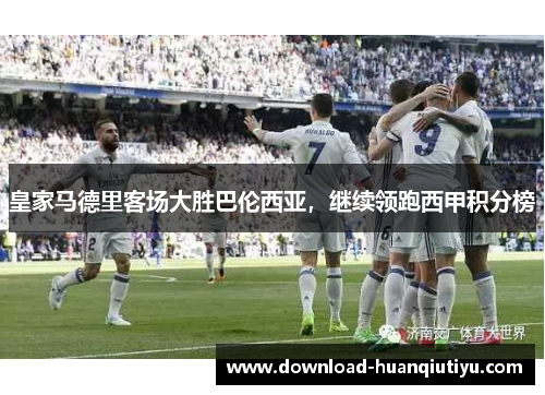皇家马德里客场大胜巴伦西亚，继续领跑西甲积分榜