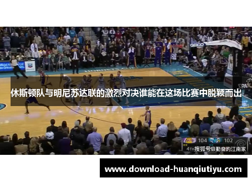 休斯顿队与明尼苏达联的激烈对决谁能在这场比赛中脱颖而出