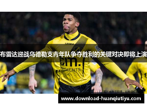 布雷达迎战乌德勒支青年队争夺胜利的关键对决即将上演