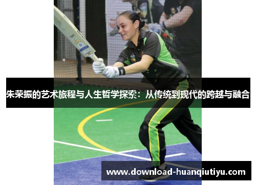 朱荣振的艺术旅程与人生哲学探索：从传统到现代的跨越与融合